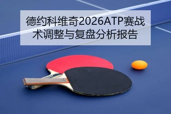 德约科维奇2026ATP赛战术调整与复盘分析报告