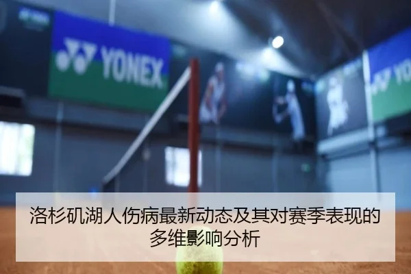 洛杉矶湖人伤病最新动态及其对赛季表现的多维影响分析