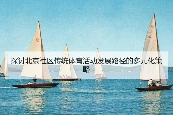 探讨北京社区传统体育活动发展路径的多元化策略