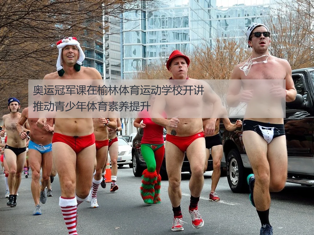 奥运冠军课在榆林体育运动学校开讲推动青少年体育素养提升